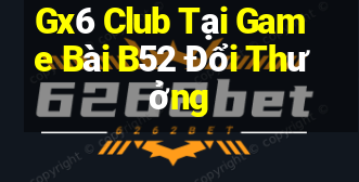 Gx6 Club Tại Game Bài B52 Đổi Thưởng