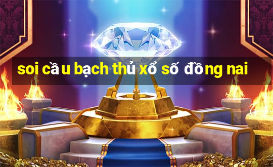 soi cầu bạch thủ xổ số đồng nai