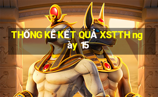 THỐNG KÊ KẾT QUẢ XSTTH ngày 15