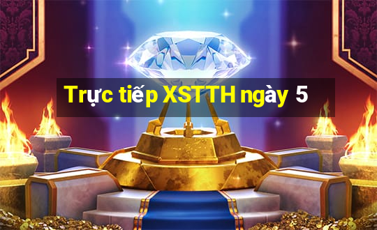 Trực tiếp XSTTH ngày 5