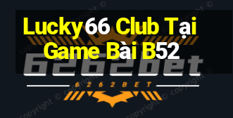 Lucky66 Club Tại Game Bài B52