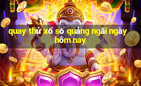 quay thử xổ số quảng ngãi ngày hôm nay