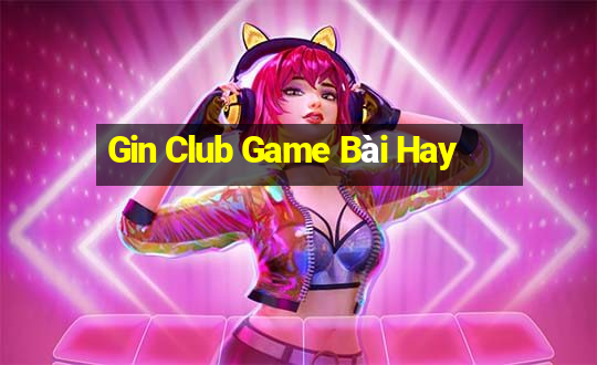 Gin Club Game Bài Hay