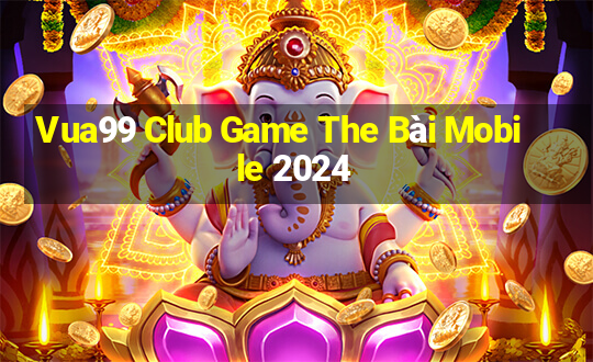 Vua99 Club Game The Bài Mobile 2024