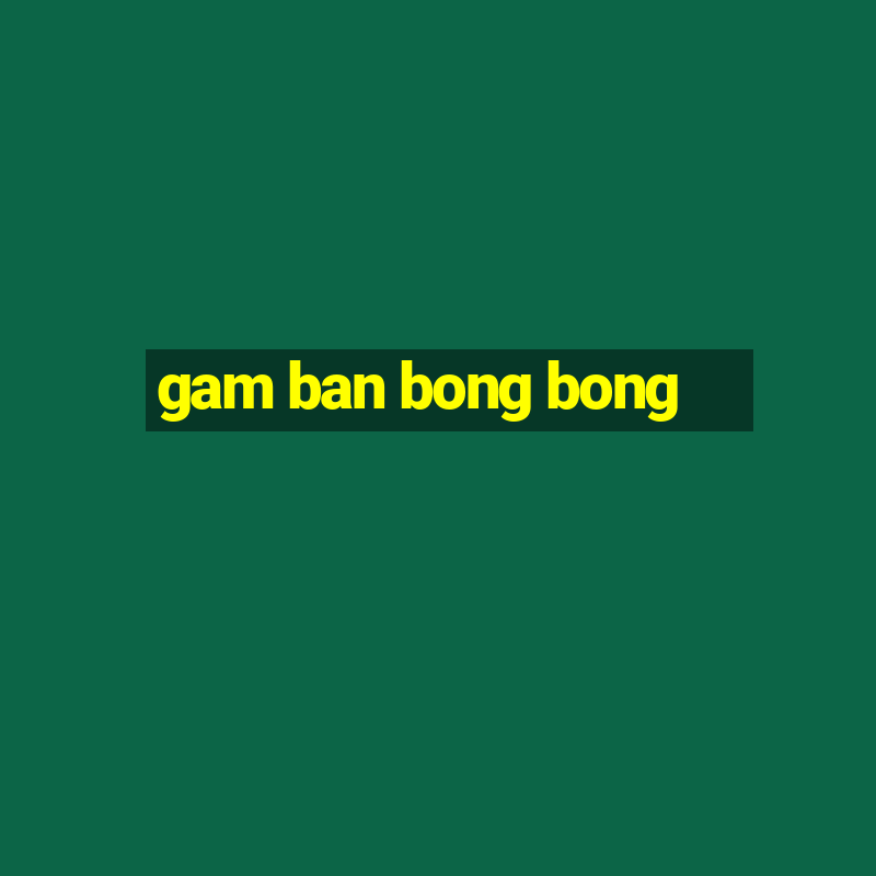 gam ban bong bong