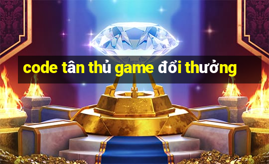 code tân thủ game đổi thưởng