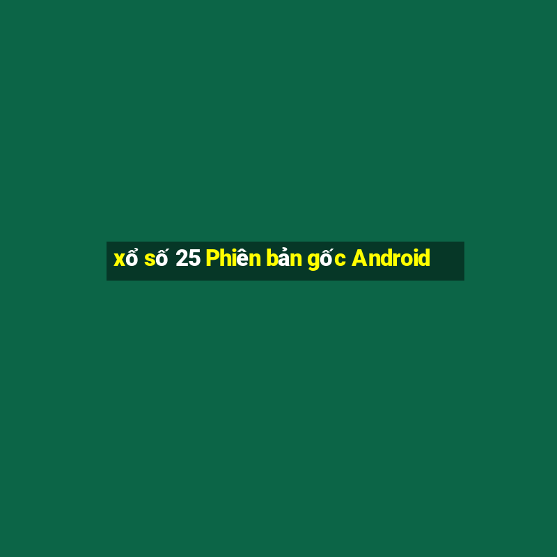 xổ số 25 Phiên bản gốc Android