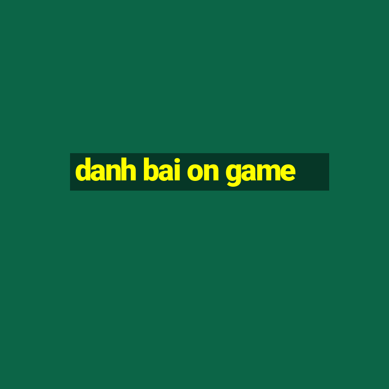 danh bai on game