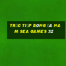 trực tiếp bóng đá nam sea games 32