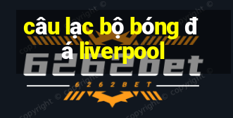 câu lạc bộ bóng đá liverpool