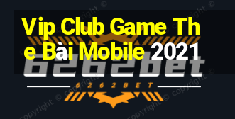 Vip Club Game The Bài Mobile 2021