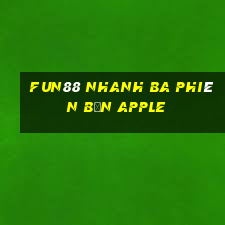 Fun88 nhanh ba phiên bản Apple