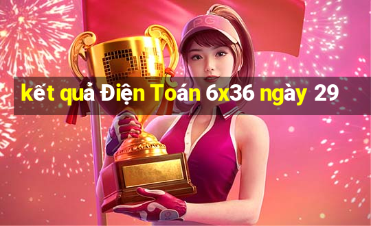 kết quả Điện Toán 6x36 ngày 29