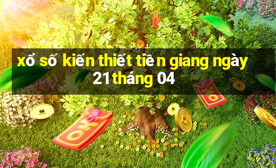 xổ số kiến thiết tiền giang ngày 21 tháng 04