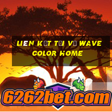 Liên kết tải về Wave Color Home