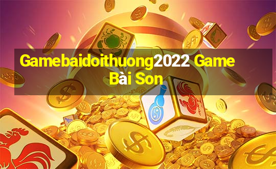 Gamebaidoithuong2022 Game Bài Son