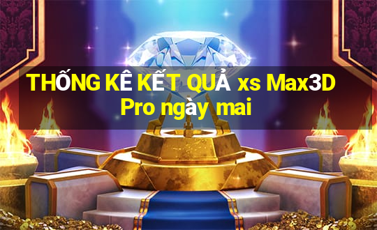 THỐNG KÊ KẾT QUẢ xs Max3D Pro ngày mai