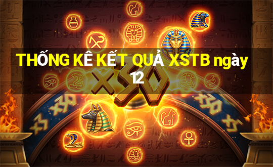 THỐNG KÊ KẾT QUẢ XSTB ngày 12