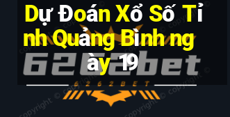 Dự Đoán Xổ Số Tỉnh Quảng Bình ngày 19