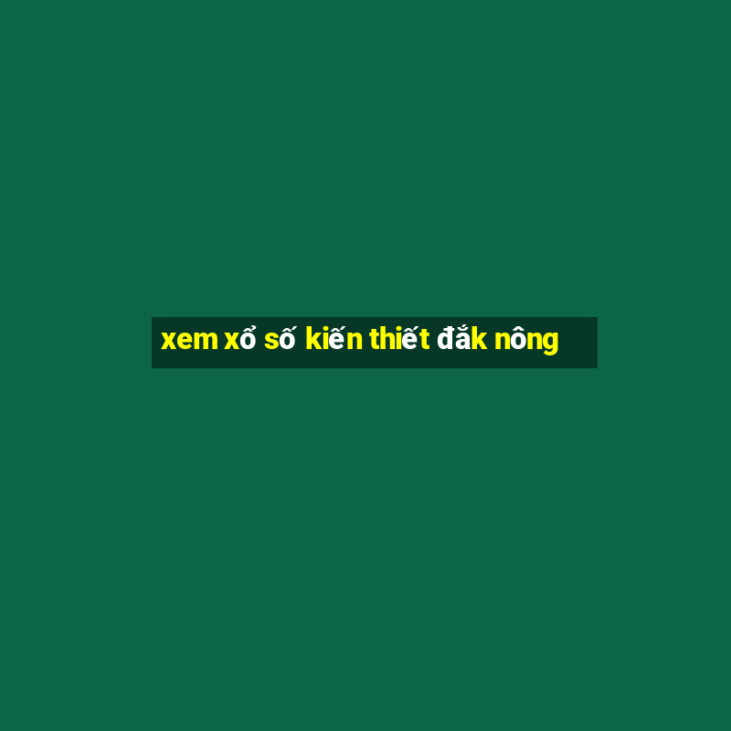 xem xổ số kiến thiết đắk nông