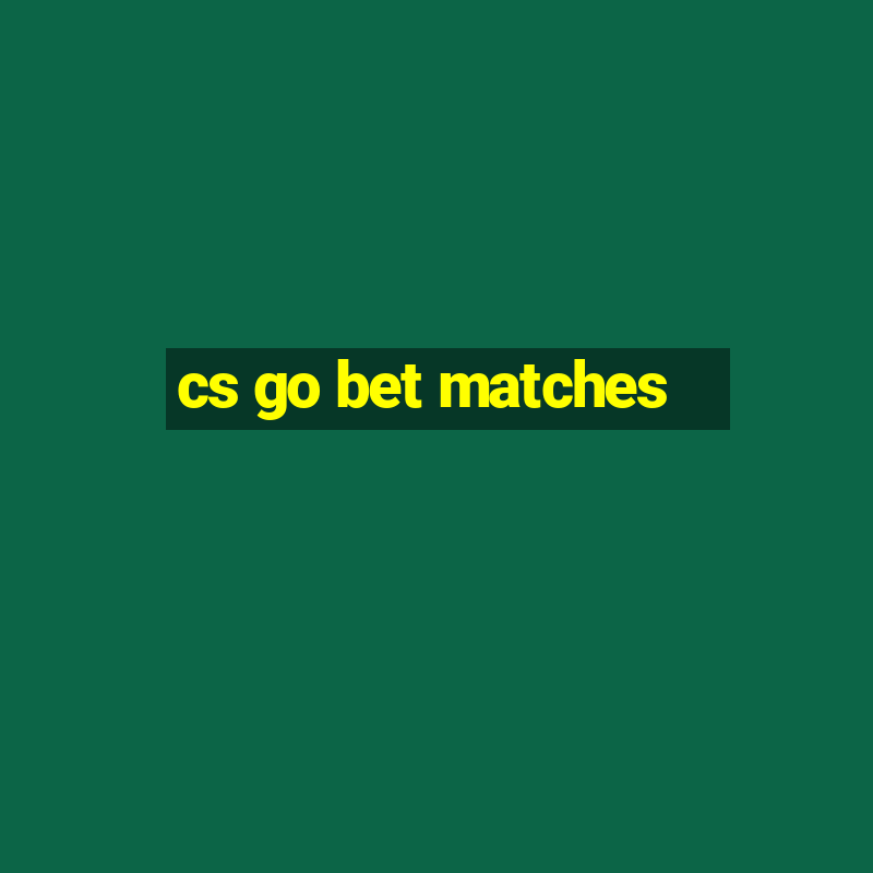 cs go bet matches