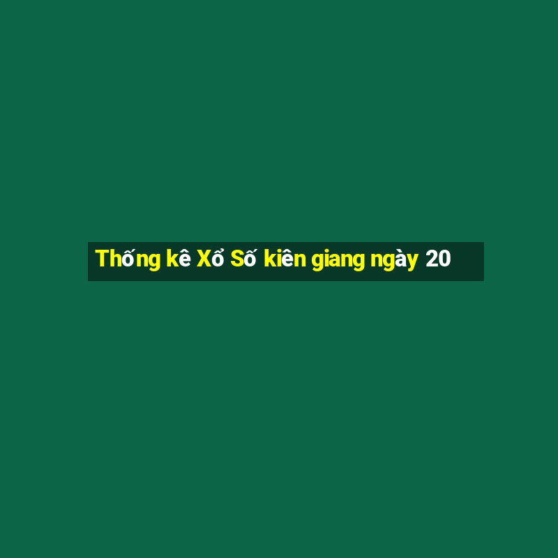 Thống kê Xổ Số kiên giang ngày 20