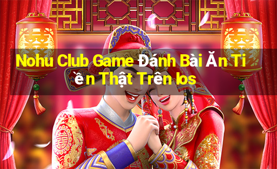 Nohu Club Game Đánh Bài Ăn Tiền Thật Trên Ios