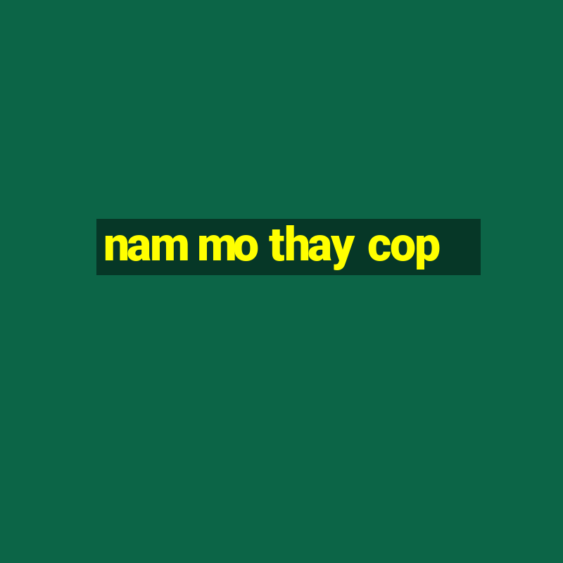 nam mo thay cop