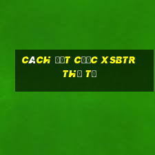 Cách đặt cược XSBTR thứ tư