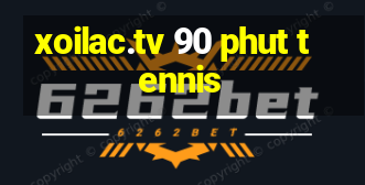 xoilac.tv 90 phut tennis