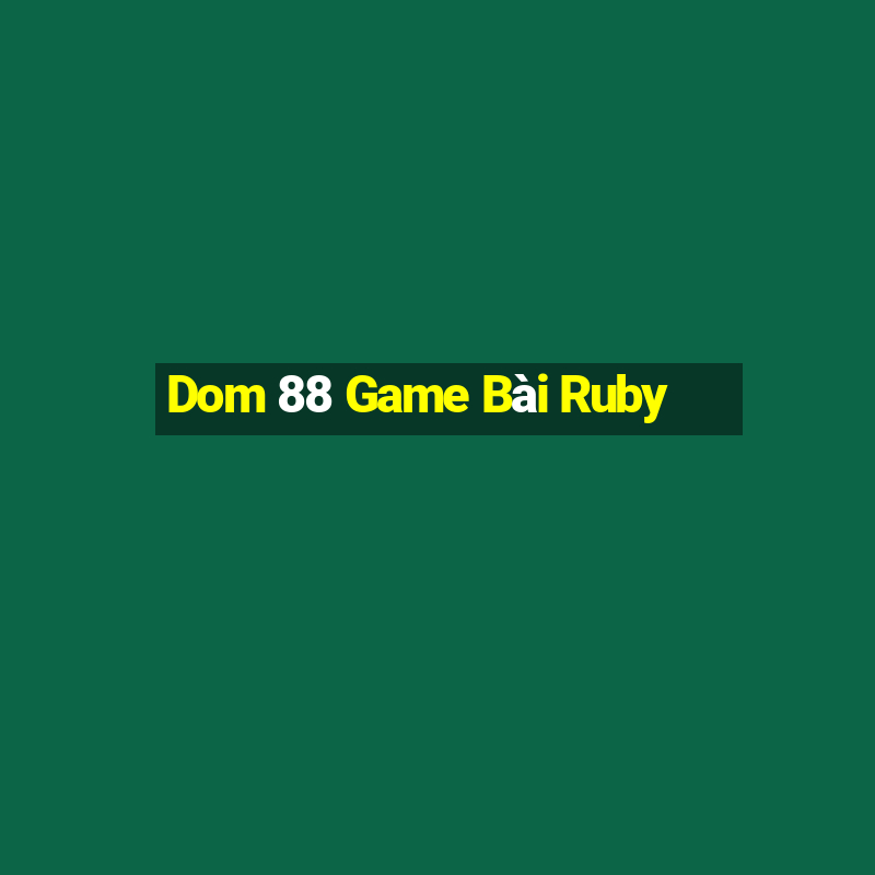 Dom 88 Game Bài Ruby