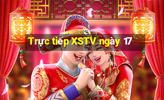 Trực tiếp XSTV ngày 17