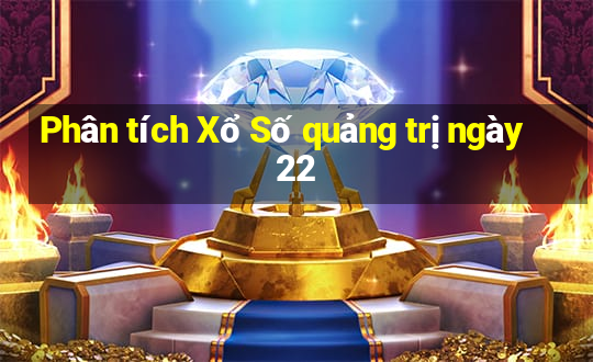 Phân tích Xổ Số quảng trị ngày 22