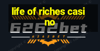 life of riches casino