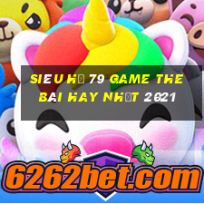 Siêu Hũ 79 Game The Bài Hay Nhất 2021