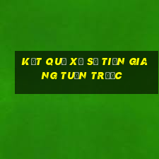 kết quả xổ số tiền giang tuần trước