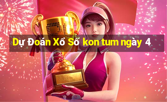 Dự Đoán Xổ Số kon tum ngày 4