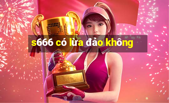 s666 có lừa đảo không