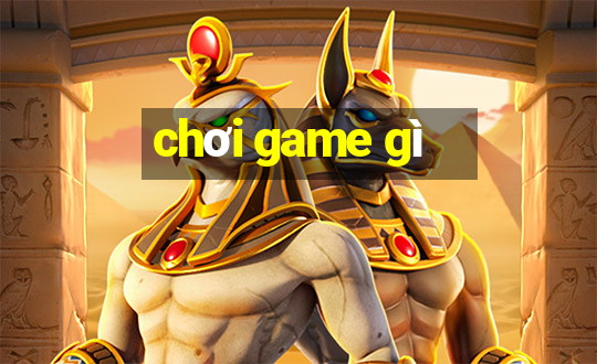 chơi game gì