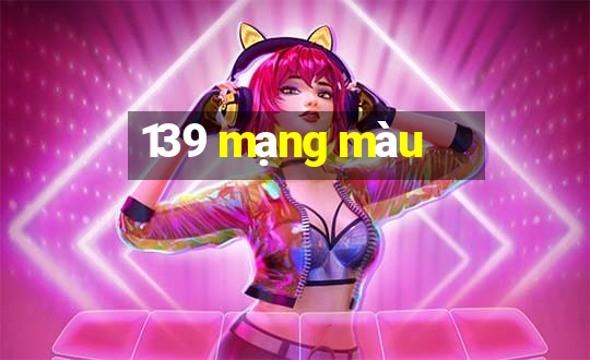 139 mạng màu