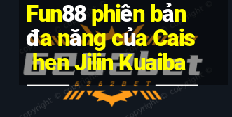 Fun88 phiên bản đa năng của Caishen Jilin Kuaiba