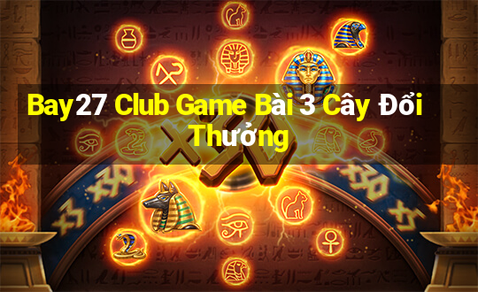 Bay27 Club Game Bài 3 Cây Đổi Thưởng