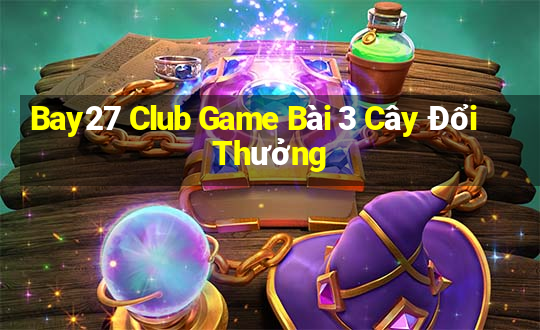 Bay27 Club Game Bài 3 Cây Đổi Thưởng