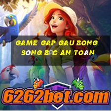 game gap gau bong sòng bạc an toàn