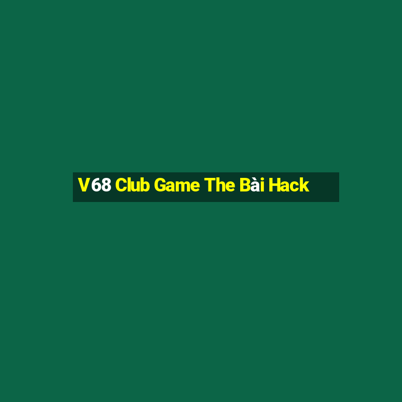 V68 Club Game The Bài Hack