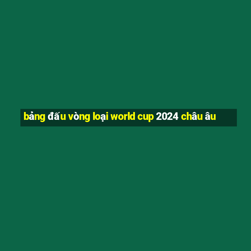 bảng đấu vòng loại world cup 2024 châu âu