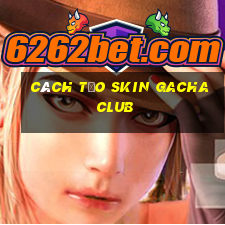 cách tạo skin gacha club