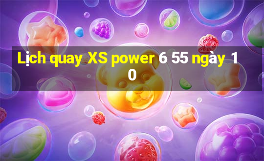 Lịch quay XS power 6 55 ngày 10