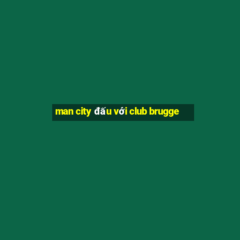 man city đấu với club brugge