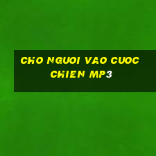 cho nguoi vao cuoc chien mp3